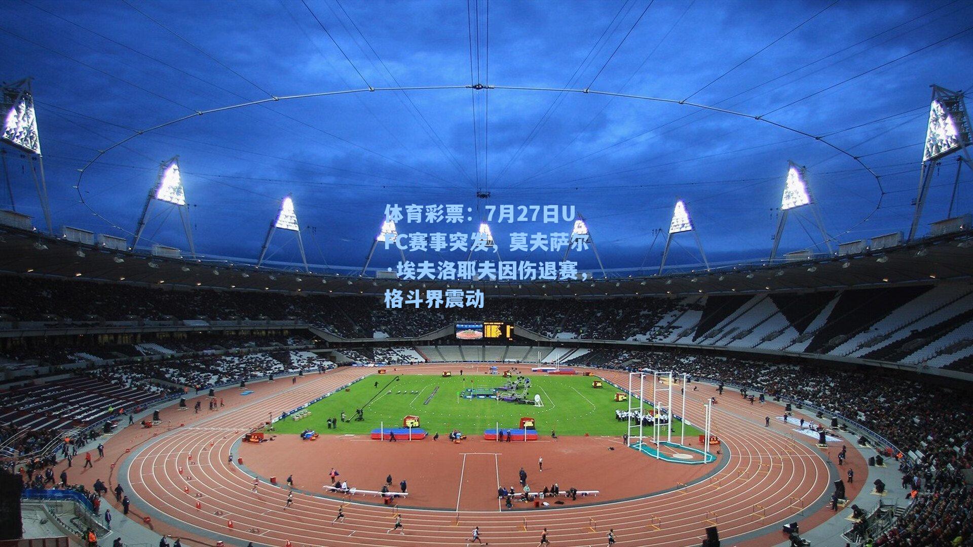 体育彩票：7月27日UFC赛事突发，莫夫萨尔·埃夫洛耶夫因伤退赛，格斗界震动