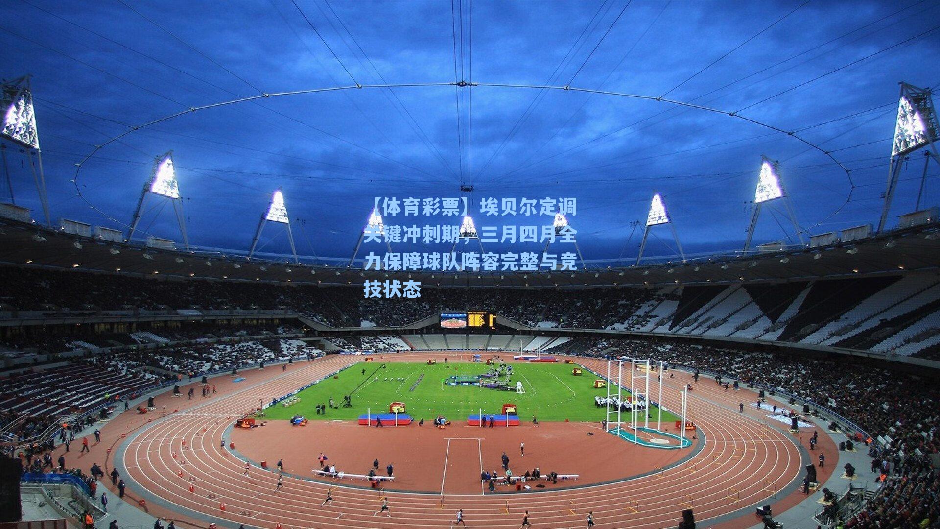 【体育彩票】埃贝尔定调关键冲刺期，三月四月全力保障球队阵容完整与竞技状态