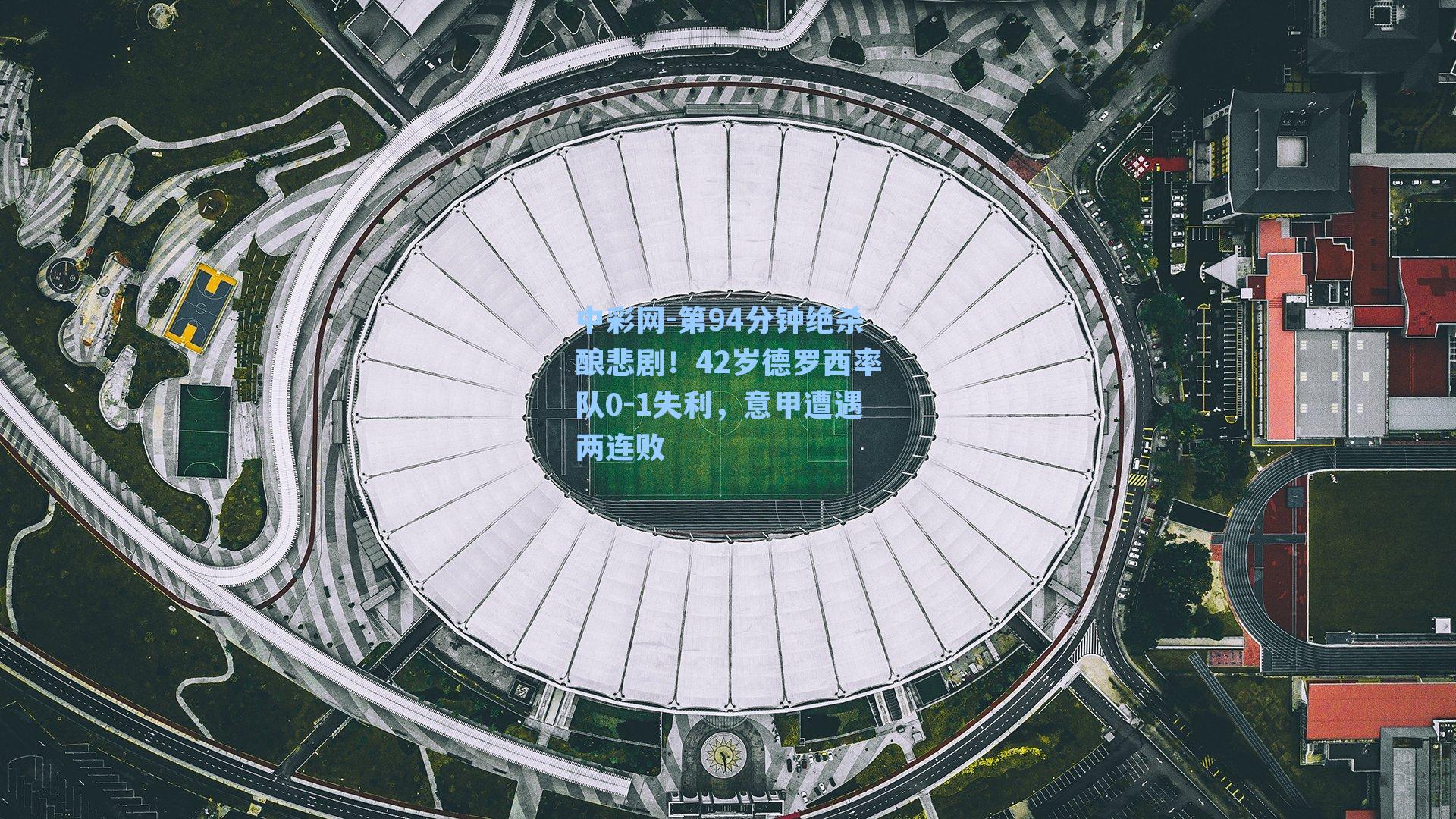 第94分钟绝杀酿悲剧！42岁德罗西率队0-1失利，意甲遭遇两连败