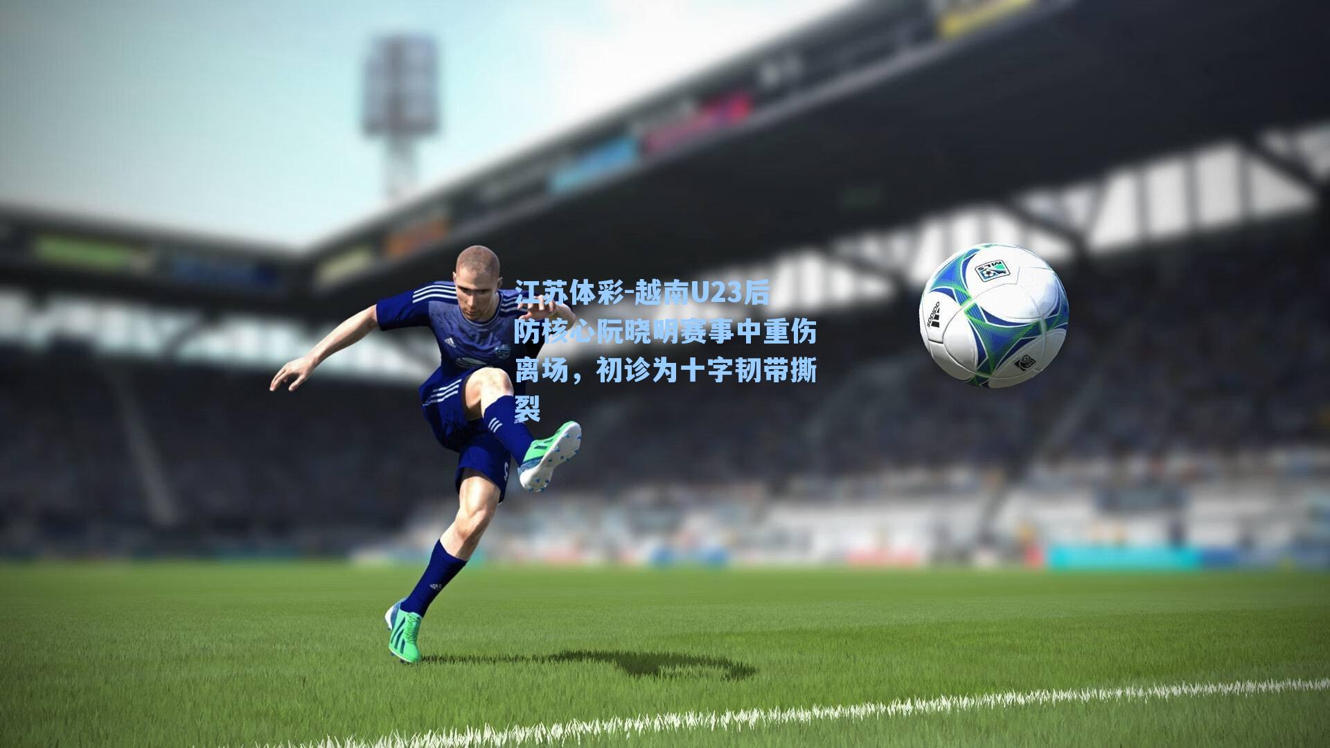 越南U23后防核心阮晓明赛事中重伤离场，初诊为十字韧带撕裂